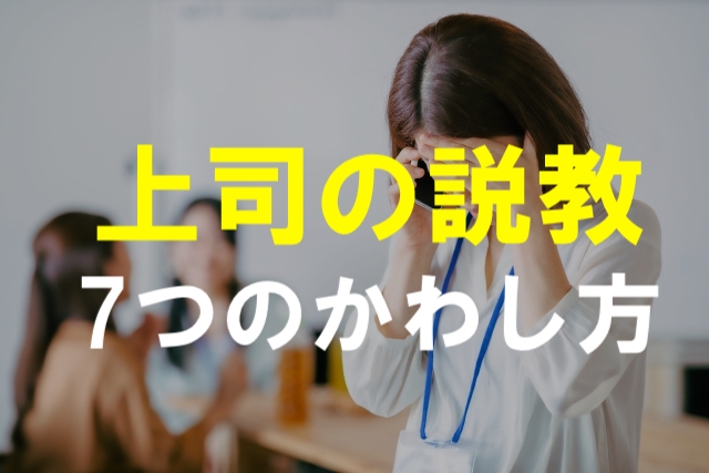 長すぎ 上司の説教にうんざり 理不尽な説教の上手な7つのかわし方