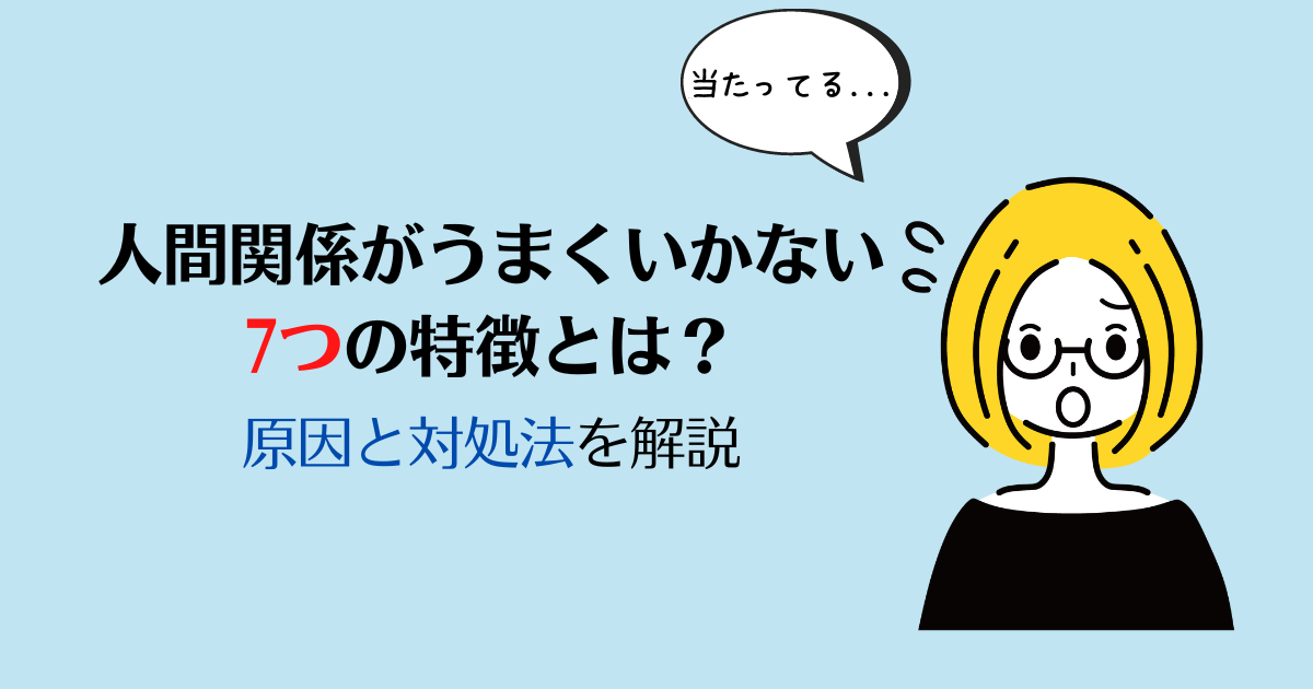 人間関係がうまくいかない人の7つの特徴とは 原因と対処法を